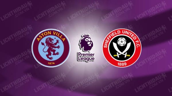 NHẬN ĐỊNH SOI KÈO ASTON VILLA VS SHEFFIELD UNITED, 03H00 NGÀY 23/12