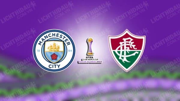 NHẬN ĐỊNH SOI KÈO MAN CITY VS FLUMINENSE, 01H00 NGÀY 23/12