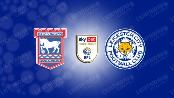 NHẬN ĐỊNH SOI KÈO IPSWICH VS LEICESTER CITY, 02H45 NGÀY 27/12