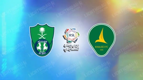 NHẬN ĐỊNH SOI KÈO AL AHLI JEDDAH VS AL KHALEEJ, 01H00 NGÀY 30/12