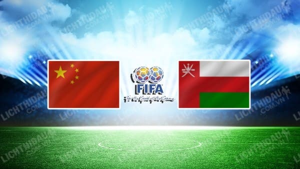 NHẬN ĐỊNH SOI KÈO TRUNG QUỐC VS OMAN, 22H15 NGÀY 29/12