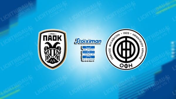 NHẬN ĐỊNH SOI KÈO PAOK VS OFI CRETA, 01H00 NGÀY 4/1