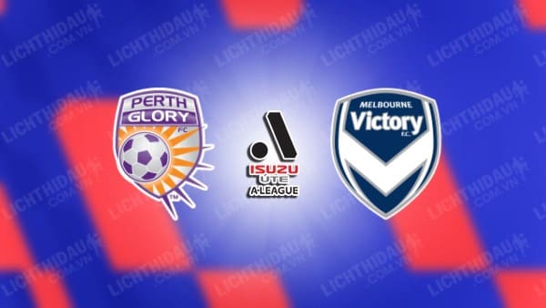 NHẬN ĐỊNH SOI KÈO PERTH GLORY VS MELBOURNE VICTORY, 17H45 NGÀY 6/1