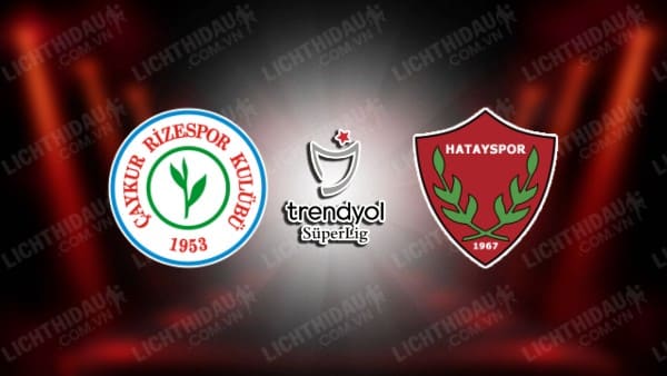 NHẬN ĐỊNH SOI KÈO RIZESPOR VS HATAYSPOR, 17H30 NGÀY 6/1