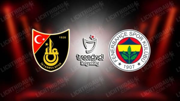 NHẬN ĐỊNH SOI KÈO ISTANBULSPOR VS FENERBAHCE, 20H00 NGÀY 7/1