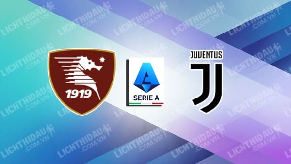 NHẬN ĐỊNH SOI KÈO SALERNITANA VS JUVENTUS, 00H00 NGÀY 8/1