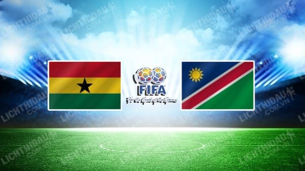 NHẬN ĐỊNH SOI KÈO GHANA VS NAMIBIA, 03H00 NGÀY 9/1