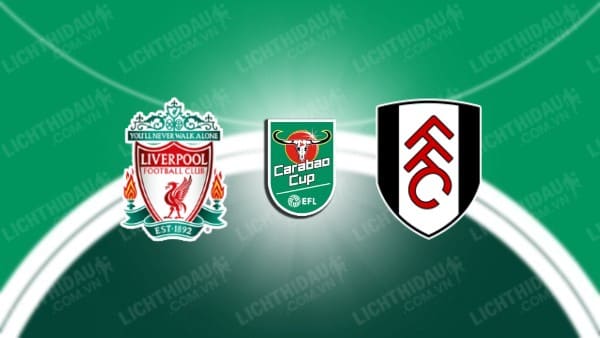 NHẬN ĐỊNH SOI KÈO LIVERPOOL VS FULHAM, 03H00 NGÀY 11/1