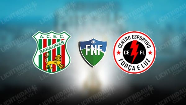 NHẬN ĐỊNH SOI KÈO BARAUNAS VS FORCA E LUZ, 06H00 NGÀY 11/1