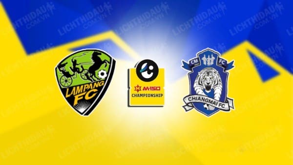 NHẬN ĐỊNH SOI KÈO LAMPANG VS CHIANGMAI, 19H00 NGÀY 12/1