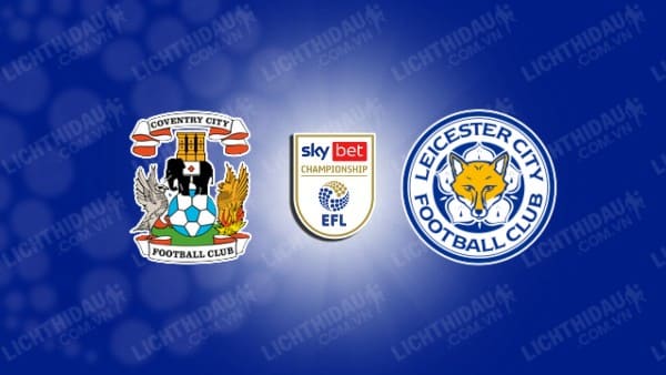 NHẬN ĐỊNH SOI KÈO COVENTRY VS LEICESTER CITY, 19H30 NGÀY 13/1