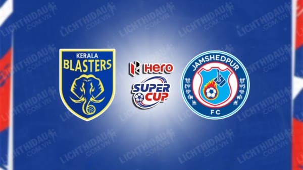 NHẬN ĐỊNH SOI KÈO KERALA BLASTERS VS JAMSHEDPUR, 21H00 NGÀY 15/01