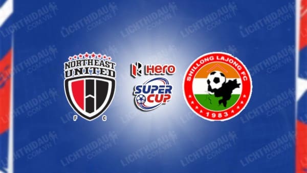 NHẬN ĐỊNH SOI KÈO NORTHEAST UNITED VS SHILLONG LAJONG, 15H30 NGÀY 15/1