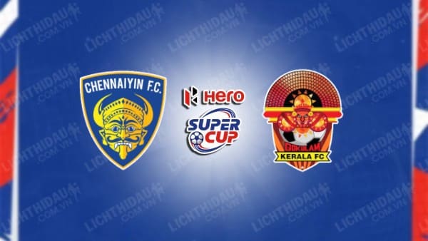 NHẬN ĐỊNH SOI KÈO CHENNAIYIN VS GOKULAM KERALA, 15H30 NGÀY 16/1