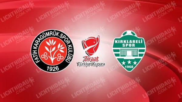 NHẬN ĐỊNH SOI KÈO FATIH KARAGUMRUK VS KIRKLARELISPOR, 17H00 NGÀY 16/1