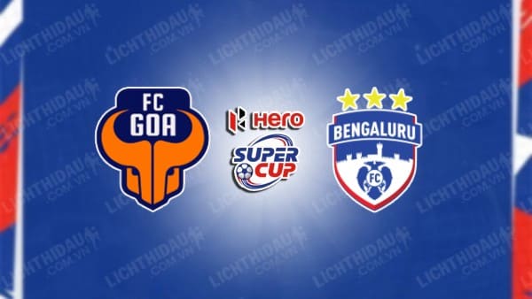 NHẬN ĐỊNH SOI KÈO FC GOA VS BENGALURU, 15H30 NGÀY 17/1