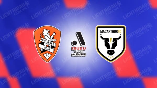 NHẬN ĐỊNH SOI KÈO BRISBANE ROAR VS MACARTHUR, 15H45 NGÀY 18/1