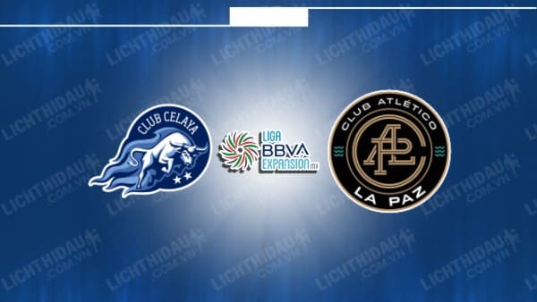 NHẬN ĐỊNH SOI KÈO CELAYA VS ATLETICO LA PAZ, 08H05 NGÀY 18/1