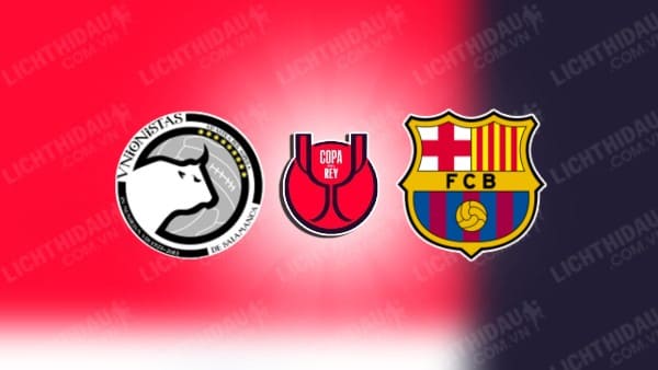 NHẬN ĐỊNH SOI KÈO UNIONISTAS SALAMANCA VS BARCELONA, 01H30 NGÀY 19/1