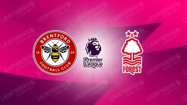 NHẬN ĐỊNH SOI KÈO BRENTFORD VS NOTTINGHAM FOREST, 00H30 NGÀY 21/1