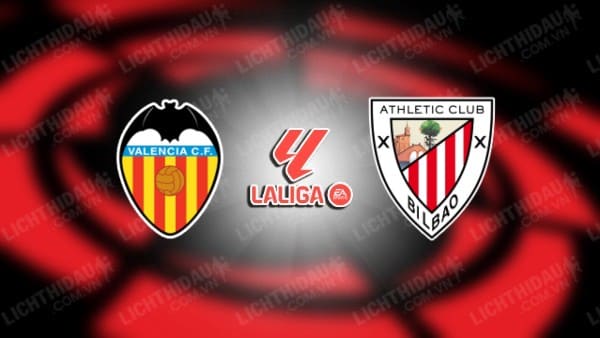 NHẬN ĐỊNH SOI KÈO VALENCIA VS BILBAO, 00H30 NGÀY 21/1