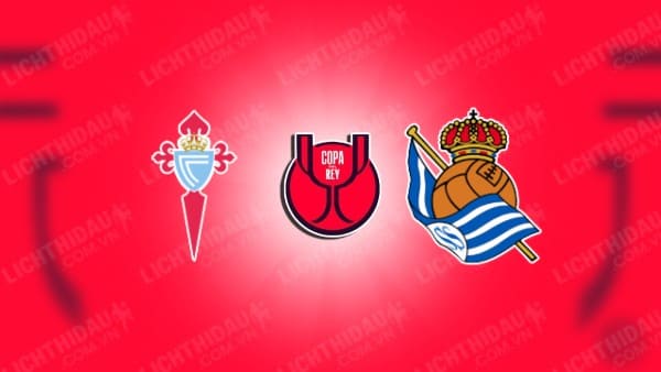 NHẬN ĐỊNH SOI KÈO CELTA VIGO VS SOCIEDAD, 03H30 NGÀY 24/1