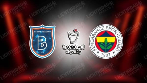 NHẬN ĐỊNH SOI KÈO ISTANBUL BASAKSEHIR VS FENERBAHCE, 00H00 NGÀY 25/1