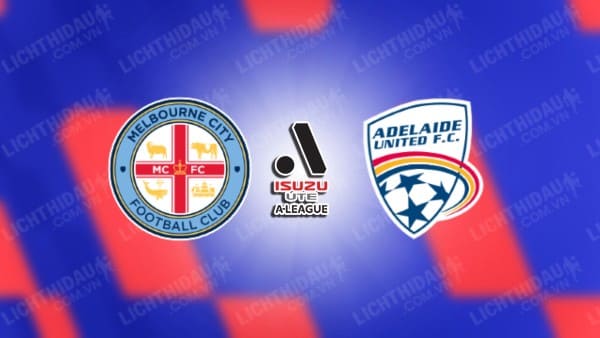 NHẬN ĐỊNH SOI KÈO MELBOURNE CITY VS ADELAIDE UNITED, 15H45 NGÀY 25/1