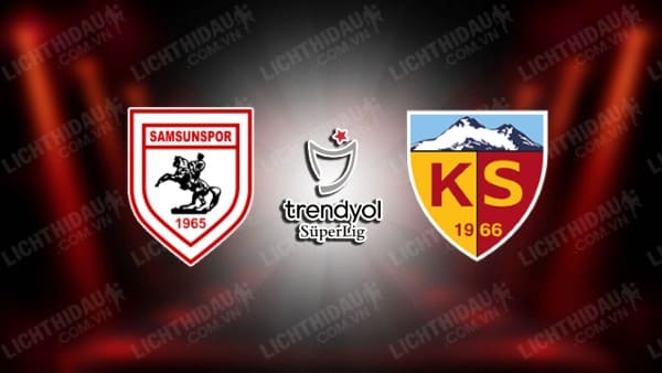 NHẬN ĐỊNH SOI KÈO SAMSUNSPOR VS KAYSERISPOR, 21H00 NGÀY 25/1