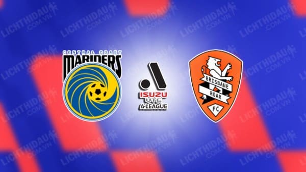 NHẬN ĐỊNH SOI KÈO CENTRAL COAST VS BRISBANE ROAR, 15H45 NGÀY 27/01