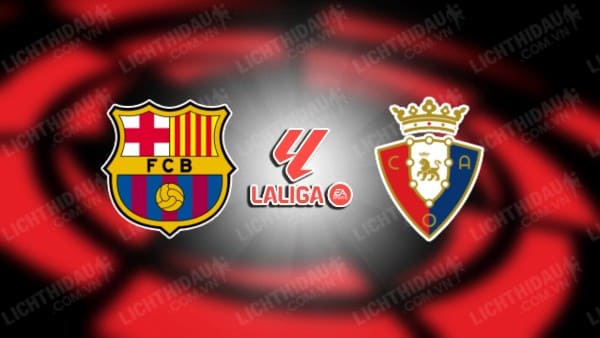 NHẬN ĐỊNH SOI KÈO BARCELONA VS OSASUNA, 01H00 NGÀY 1/2