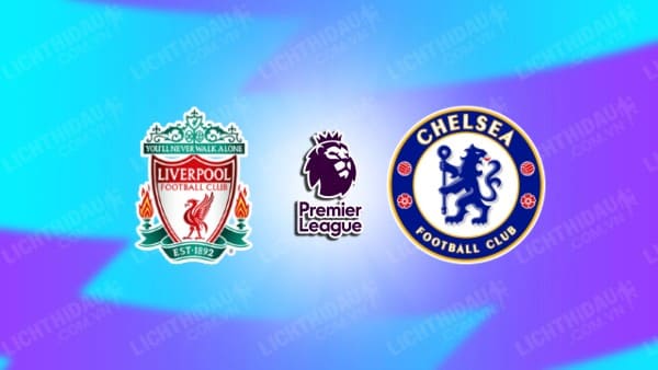 NHẬN ĐỊNH SOI KÈO LIVERPOOL VS CHELSEA, 03H15 NGÀY 1/2