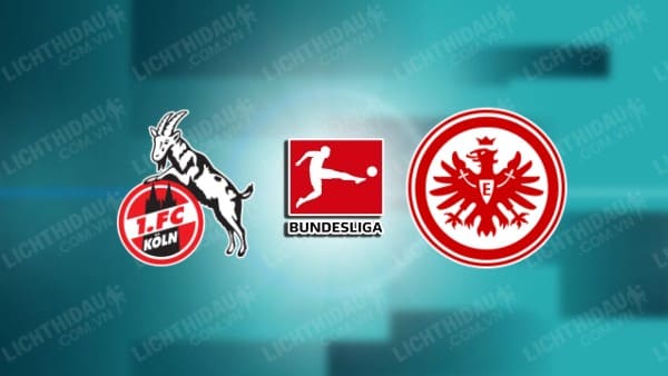 NHẬN ĐỊNH SOI KÈO FC KOLN VS EINTRACHT FRANKFURT, 00H30 NGÀY 4/2