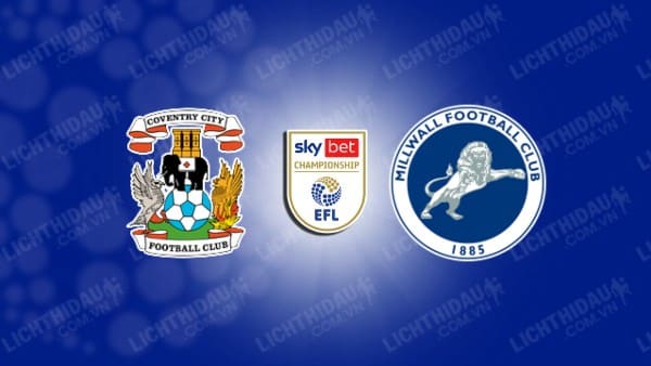 NHẬN ĐỊNH SOI KÈO COVENTRY VS MILLWALL, 19H00 NGÀY 11/2