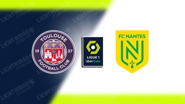 NHẬN ĐỊNH SOI KÈO TOULOUSE VS NANTES, 21H00 NGÀY 11/2