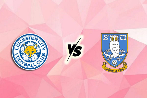 NHẬN ĐỊNH SOI KÈO LEICESTER VS SHEFFIELD WED, 02H45 NGÀY 14/2