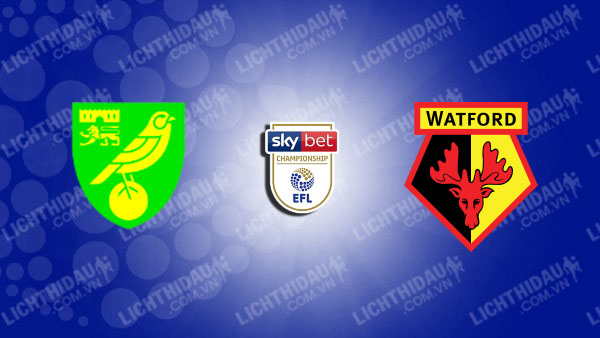 NHẬN ĐỊNH SOI KÈO NORWICH VS WATFORD, 02H45 NGÀY 14/2