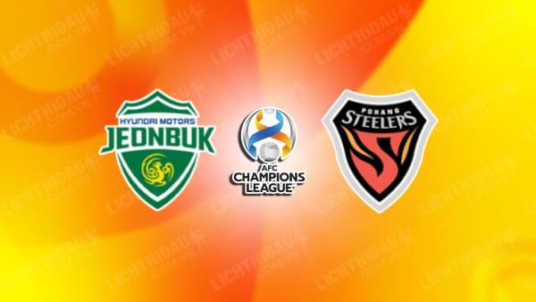 NHẬN ĐỊNH SOI KÈO JEONBUK HYUNDAI VS POHANG STEELERS, 17H00 NGÀY 14/2