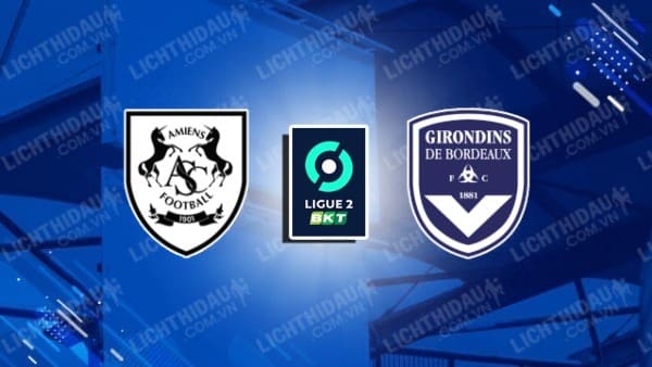 NHẬN ĐỊNH SOI KÈO AMIENS VS BORDEAUX, 02H45 NGÀY 20/2