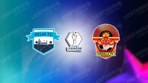 NHẬN ĐỊNH SOI KÈO DELHI FC VS GOKULAM KERALA, 15H30 NGÀY 19/02