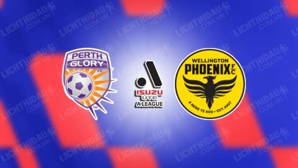 NHẬN ĐỊNH SOI KÈO PERTH GLORY VS WELLINGTON PHOENIX, 17H45 NGÀY 24/02