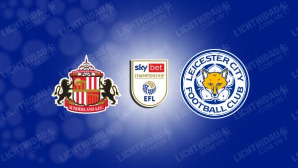 NHẬN ĐỊNH SOI KÈO SUNDERLAND VS LEICESTER CITY, 02H45 NGÀY 6/3