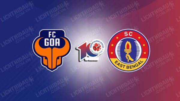 NHẬN ĐỊNH SOI KÈO GOA VS EAST BENGAL, 21H00 NGÀY 6/3