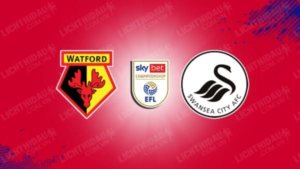 NHẬN ĐỊNH SOI KÈO WATFORD VS SWANSEA, 02H45 NGÀY 7/3