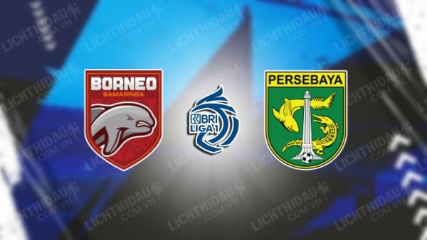 NHẬN ĐỊNH SOI KÈO BORNEO FC VS PERSEBAYA SURABAYA, 19H00 NGÀY 7/3