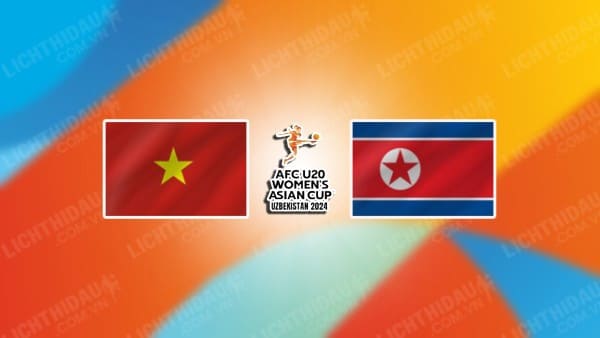 NHẬN ĐỊNH SOI KÈO U20 NỮ VIỆT NAM VS U20 NỮ TRIỀU TIÊN, 15H00 NGÀY 7/3