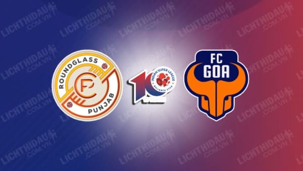 NHẬN ĐỊNH SOI KÈO PUNJAB FC VS FC GOA, 21H00 NGÀY 11/3