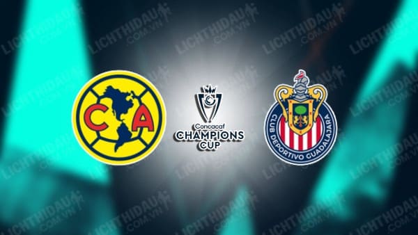 NHẬN ĐỊNH SOI KÈO CLUB AMERICA VS CHIVAS GUADALAJARA, 09H30 NGÀY 14/3