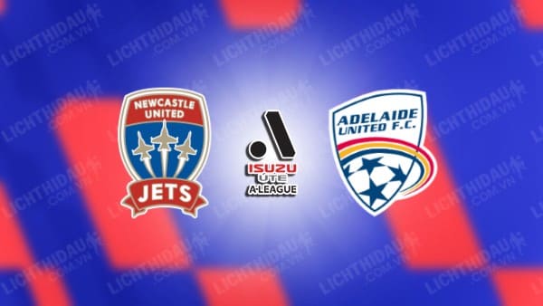 NHẬN ĐỊNH SOI KÈO NEWCASTLE JETS VS ADELAIDE UNITED, 15H45 NGÀY 15/03