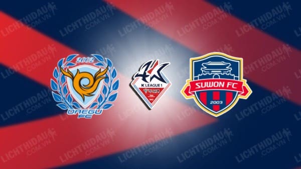 NHẬN ĐỊNH SOI KÈO DAEGU VS SUWON FC, 14H30 NGÀY 16/3